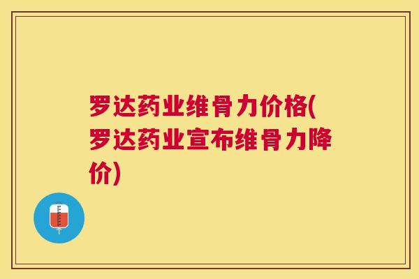 罗达药业维骨力价格(罗达药业宣布维骨力降价)