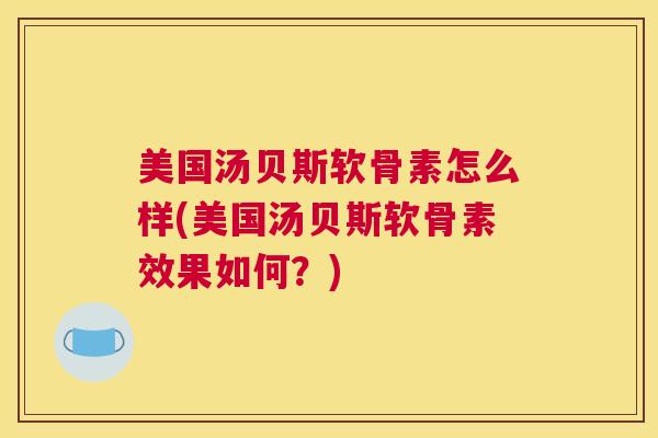 美国汤贝斯软骨素怎么样(美国汤贝斯软骨素效果如何？)