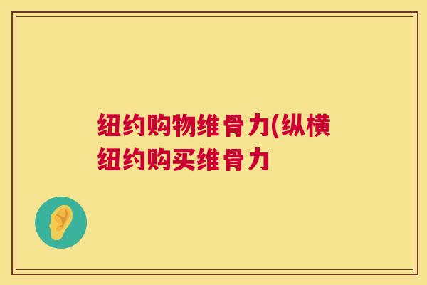 纽约购物维骨力(纵横纽约购买维骨力