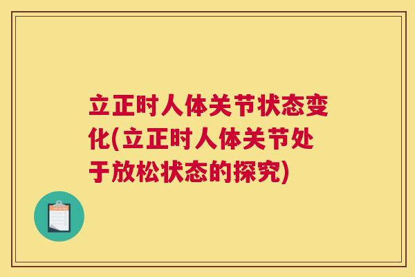 立正时人体关节状态变化(立正时人体关节处于放松状态的探究)