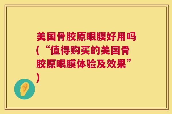 美国骨胶原眼膜好用吗(“值得购买的美国骨胶原眼膜体验及效果”) 美国骨胶原眼膜好用吗(“值得购买的美国骨胶原眼膜体验及效果”)
