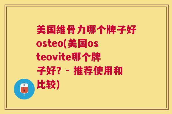 美国维骨力哪个牌子好osteo(美国osteovite哪个牌子好？- 推荐使用和比较)