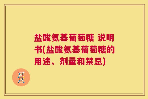 盐酸氨基葡萄糖 说明书(盐酸氨基葡萄糖的用途、剂量和禁忌)