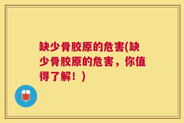 缺少骨胶原的危害(缺少骨胶原的危害，你值得了解！)