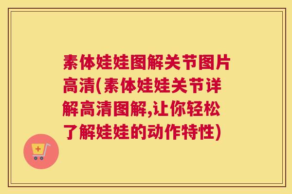 素体娃娃图解关节图片高清(素体娃娃关节详解高清图解,让你轻松了解娃娃的动作特性)