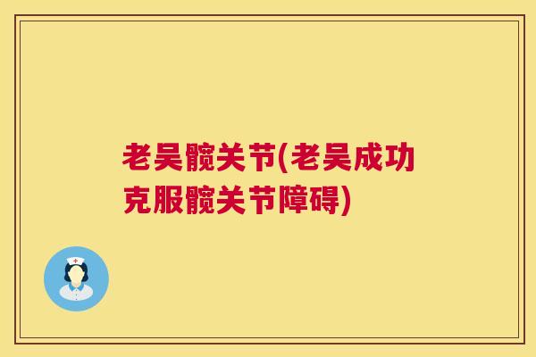 老吴髋关节(老吴成功克服髋关节障碍)
