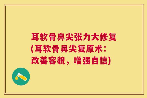 耳软骨鼻尖张力大修复(耳软骨鼻尖复原术：改善容貌，增强自信)