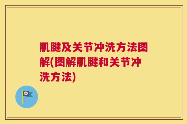 肌腱及关节冲洗方法图解(图解肌腱和关节冲洗方法)