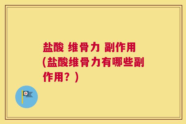 盐酸 维骨力 副作用(盐酸维骨力有哪些副作用？)