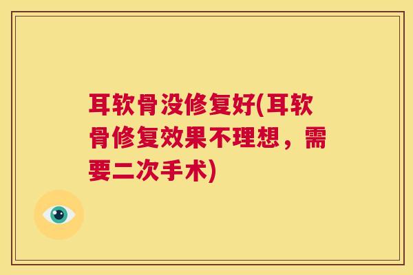耳软骨没修复好(耳软骨修复效果不理想，需要二次手术)