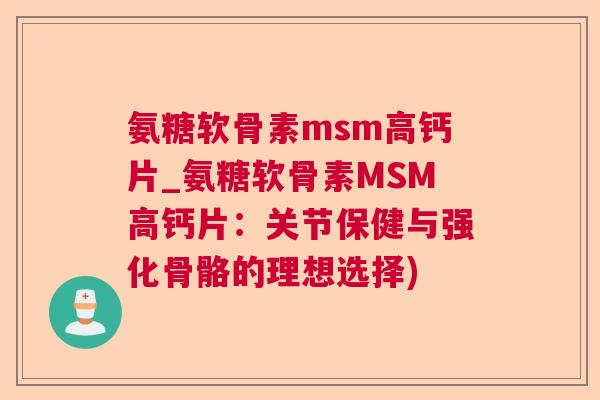 氨糖软骨素msm高钙片_氨糖软骨素MSM高钙片：关节保健与强化骨骼的理想选择)