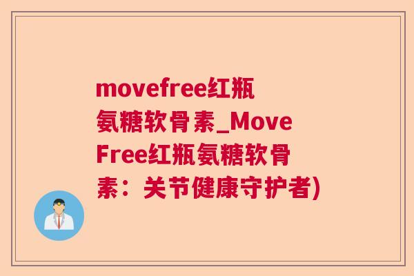 movefree红瓶氨糖软骨素_MoveFree红瓶氨糖软骨素：关节健康守护者)