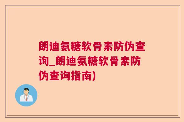 朗迪氨糖软骨素防伪查询_朗迪氨糖软骨素防伪查询指南)