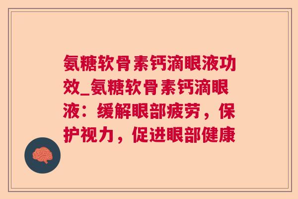 氨糖软骨素钙滴眼液功效_氨糖软骨素钙滴眼液：缓解眼部疲劳，保护视力，促进眼部健康