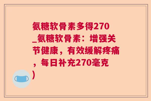 氨糖软骨素多得270_氨糖软骨素：增强关节健康，有效缓解疼痛，每日补充270毫克)