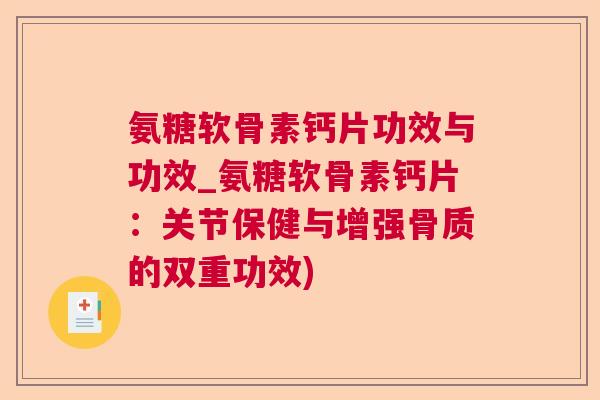 氨糖软骨素钙片功效与功效_氨糖软骨素钙片：关节保健与增强骨质的双重功效)