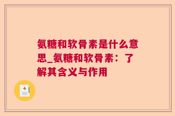 氨糖和软骨素是什么意思_氨糖和软骨素：了解其含义与作用