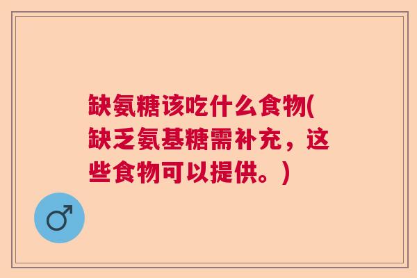 缺氨糖该吃什么食物(缺乏氨基糖需补充，这些食物可以提供。)