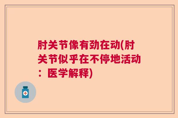 肘关节像有劲在动(肘关节似乎在不停地活动：医学解释)