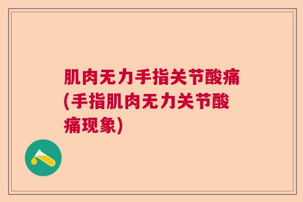 肌肉无力手指关节酸痛(手指肌肉无力关节酸痛现象)
