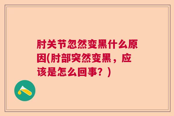 肘关节忽然变黑什么原因(肘部突然变黑，应该是怎么回事？)