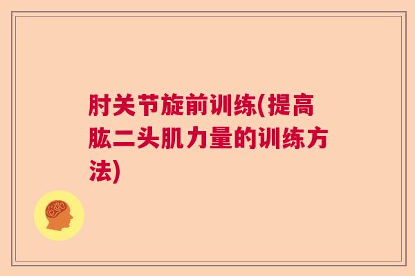 肘关节旋前训练(提高肱二头肌力量的训练方法)
