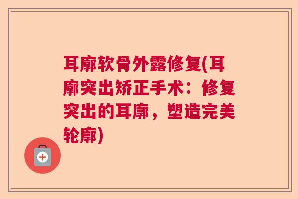耳廓软骨外露修复(耳廓突出矫正手术：修复突出的耳廓，塑造完美轮廓)