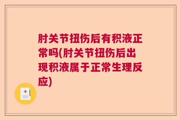 肘关节扭伤后有积液正常吗(肘关节扭伤后出现积液属于正常生理反应)