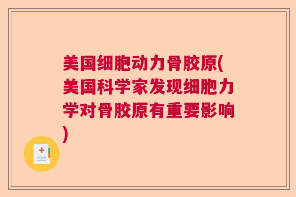 美国细胞动力骨胶原(美国科学家发现细胞力学对骨胶原有重要影响)