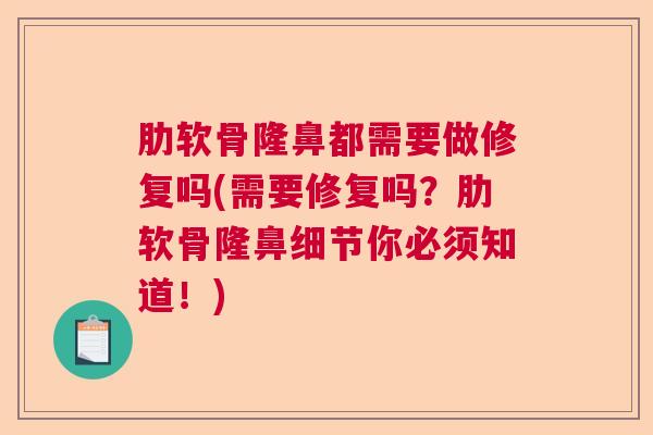 肋软骨隆鼻都需要做修复吗(需要修复吗？肋软骨隆鼻细节你必须知道！)