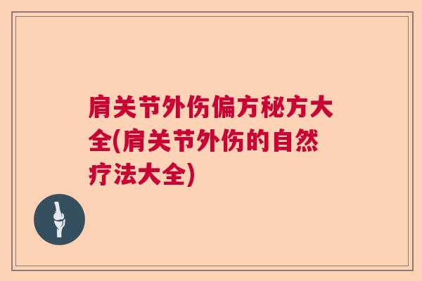 肩关节外伤偏方秘方大全(肩关节外伤的自然疗法大全)