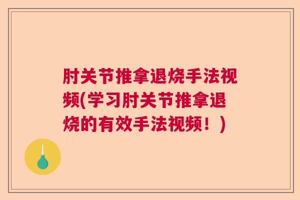 肘关节推拿退烧手法视频(学习肘关节推拿退烧的有效手法视频!) 肘关节推拿退烧手法视频(学习肘关节推拿退烧的有效手法视频!)