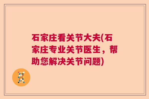石家庄看关节大夫(石家庄专业关节医生，帮助您解决关节问题)