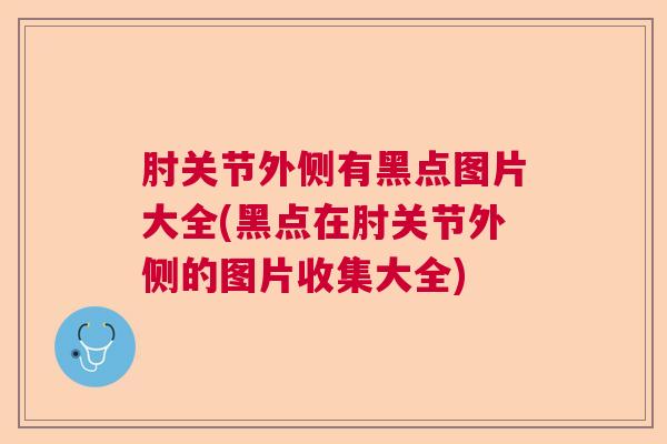 肘关节外侧有黑点图片大全(黑点在肘关节外侧的图片收集大全)