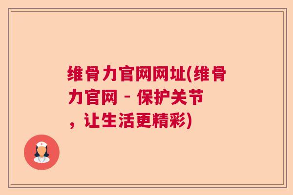 维骨力官网网址(维骨力官网 - 保护关节，让生活更精彩)