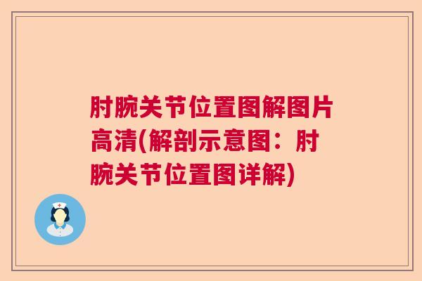 肘腕关节位置图解图片高清(解剖示意图：肘腕关节位置图详解)