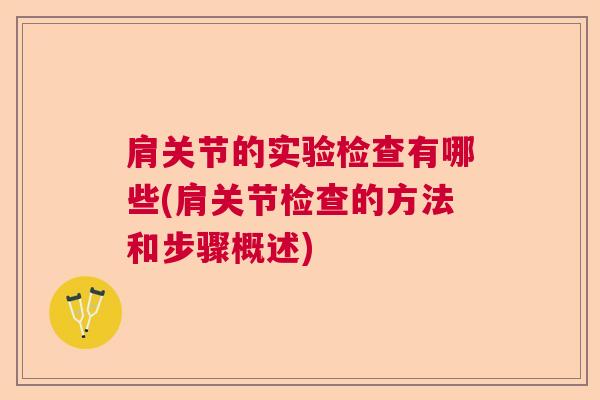 肩关节的实验检查有哪些(肩关节检查的方法和步骤概述)