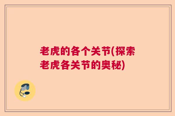 老虎的各个关节(探索老虎各关节的奥秘)