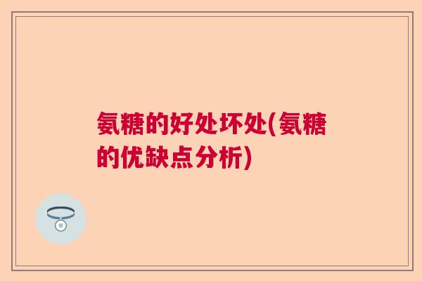 氨糖的好处坏处(氨糖的优缺点分析)