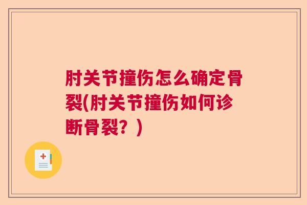 肘关节撞伤怎么确定骨裂(肘关节撞伤如何诊断骨裂？)