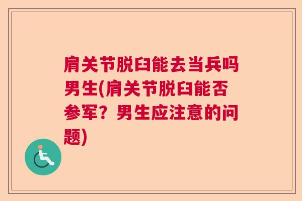 肩关节脱臼能去当兵吗男生(肩关节脱臼能否参军？男生应注意的问题)
