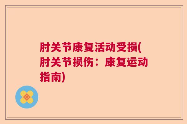 肘关节康复活动受损(肘关节损伤:康复运动指南)