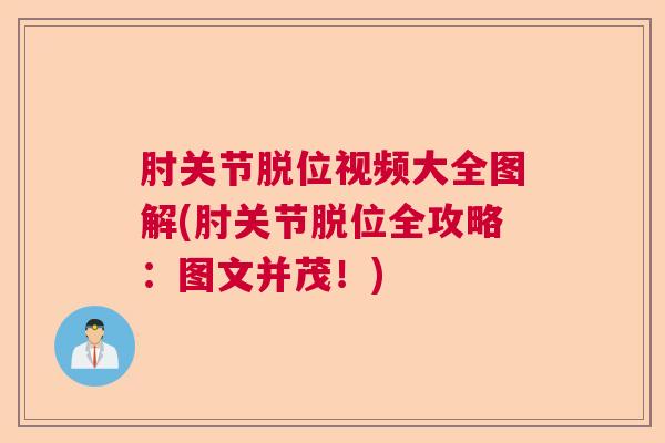 肘关节脱位视频大全图解(肘关节脱位全攻略：图文并茂！)