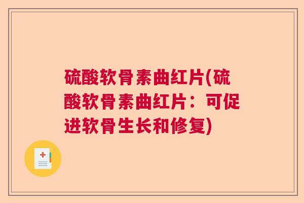 硫酸软骨素曲红片(硫酸软骨素曲红片：可促进软骨生长和修复)