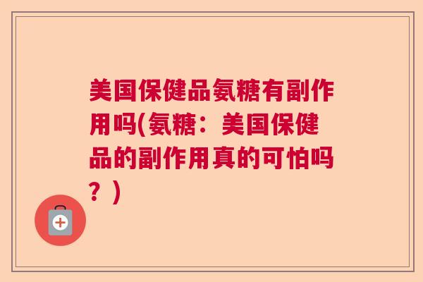 美国保健品氨糖有副作用吗(氨糖：美国保健品的副作用真的可怕吗？)