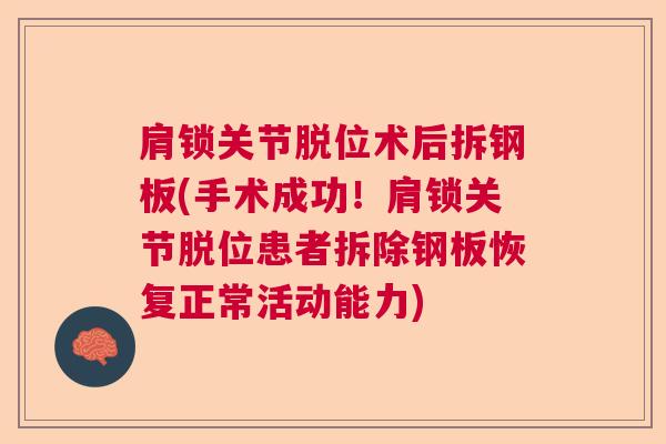 肩锁关节脱位术后拆钢板(手术成功！肩锁关节脱位患者拆除钢板恢复正常活动能力)