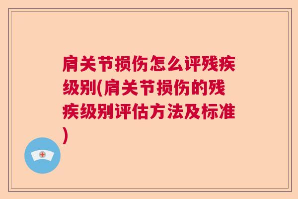 肩关节损伤怎么评残疾级别(肩关节损伤的残疾级别评估方法及标准)