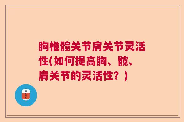 胸椎髋关节肩关节灵活性(如何提高胸、髋、肩关节的灵活性？)