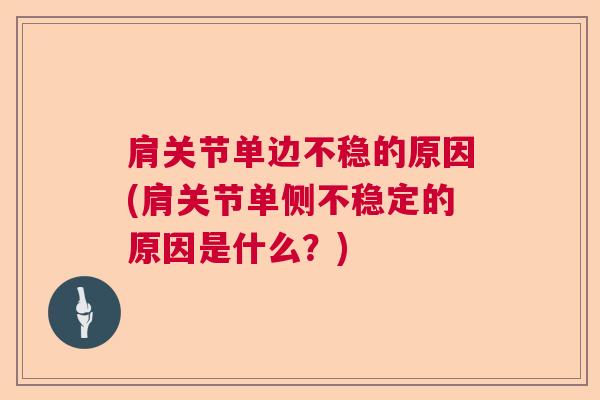 肩关节单边不稳的原因(肩关节单侧不稳定的原因是什么？)