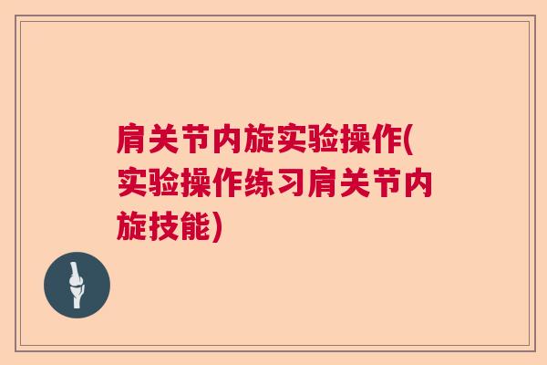 肩关节内旋实验操作(实验操作练习肩关节内旋技能)